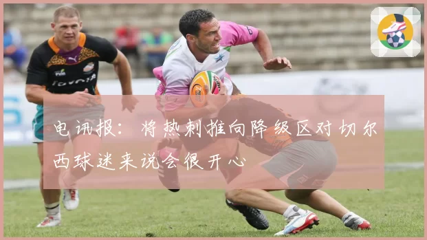 电讯报：将热刺推向降级区对切尔西球迷来说会很开心