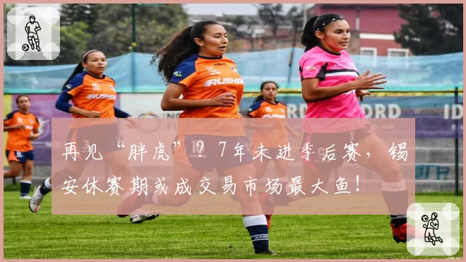 再见“胖虎”？7年未进季后赛，锡安休赛期或成交易市场最大鱼！