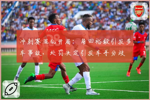 冲刺赛混乱开局：角田裕毅引发多车事故，处罚决定引发车手分歧